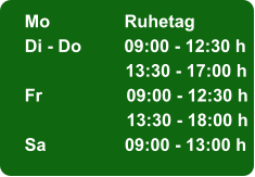 Mo	Ruhetag Di - Do	09:00 - 12:30 h 	13:30 - 17:00 h Fr	09:00 - 12:30 h 	13:30 - 18:00 h Sa                09:00 - 13:00 h