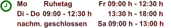 Mo	Ruhetag	Fr 09:00 h - 12:30 h Di - Do	09:00 - 12:30 h	13:30 h - 18:00 h	 nachm. geschlossen	Sa 09:00 h - 13:00 h